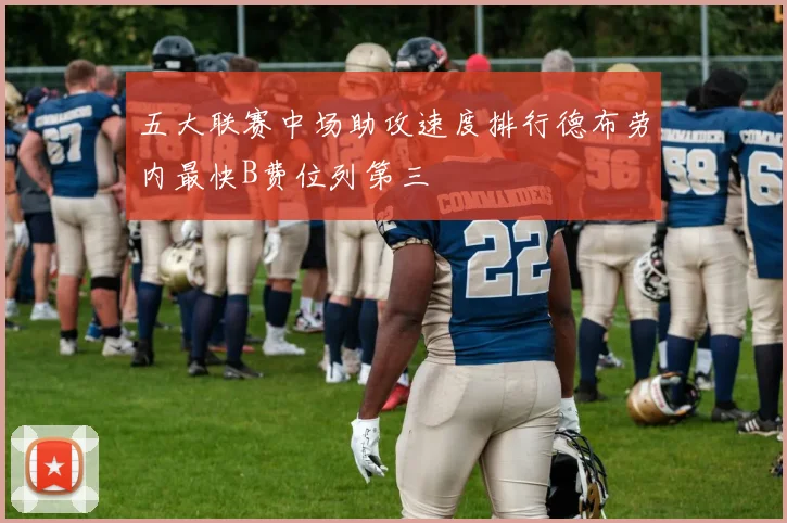 五大联赛中场助攻速度排行德布劳内最快B费位列第三