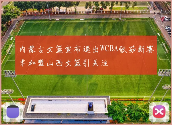 内蒙古女篮宣布退出WCBA张茹新赛季加盟山西女篮引关注