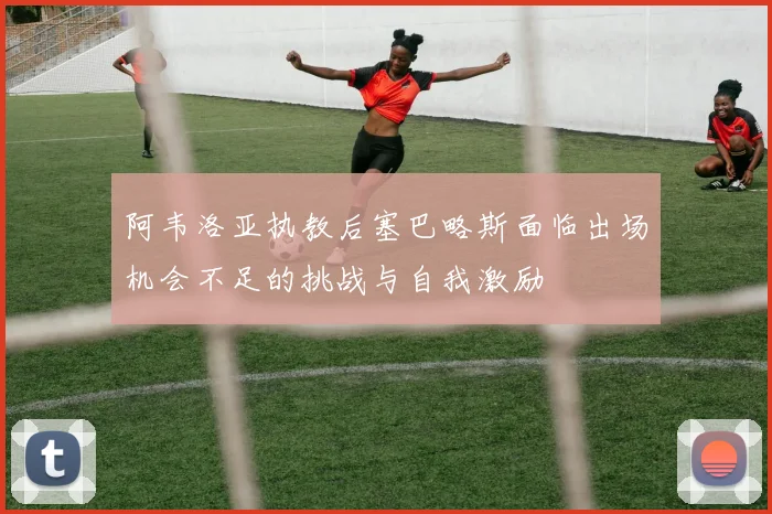 阿韦洛亚执教后塞巴略斯面临出场机会不足的挑战与自我激励