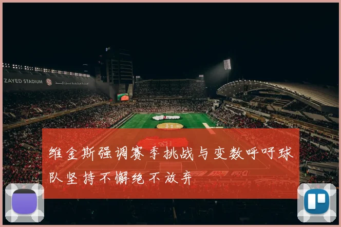 维金斯强调赛季挑战与变数呼吁球队坚持不懈绝不放弃